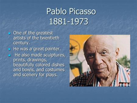 Pablo Picasso 1881-1973 Pablo Picasso 1881-1973 One of the greatest artists of the twentieth century. One of the greatest artists of the twentieth century.