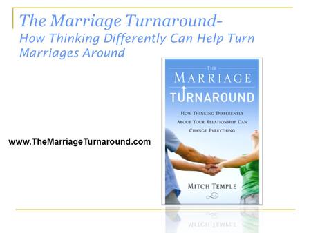 The Marriage Turnaround- How Thinking Differently Can Help Turn Marriages Around www.TheMarriageTurnaround.com.