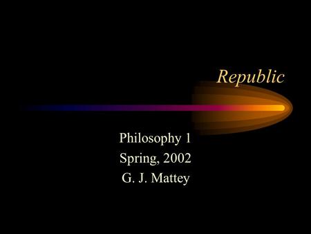Republic Philosophy 1 Spring, 2002 G. J. Mattey. What is Justice? Cephalus says that the greatest good he gets from wealth is the ability to avoid injustice.