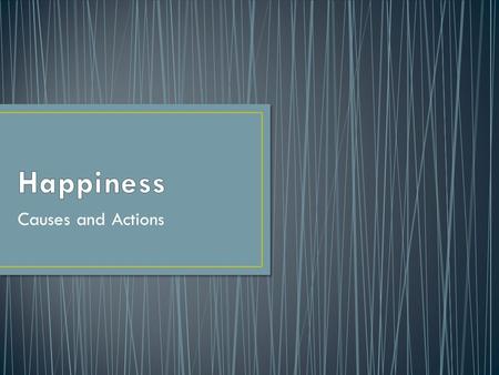 Causes and Actions. Positive (and not negative) emotions Satisfaction with life Flourishing (Eudaimonia)