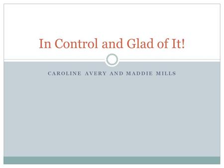 CAROLINE AVERY AND MADDIE MILLS In Control and Glad of It!