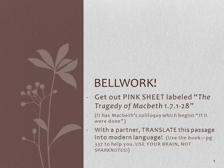-Get out PINK SHEET labeled “The Tragedy of Macbeth 1.7.1-28” -(it has Macbeth’s soliloquy which begins “If it were done”) -With a partner, TRANSLATE this.