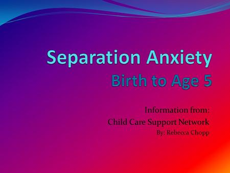 Information from: Child Care Support Network By: Rebecca Chopp.