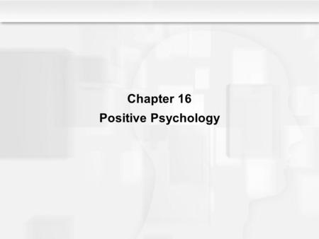Chapter 16 Positive Psychology.