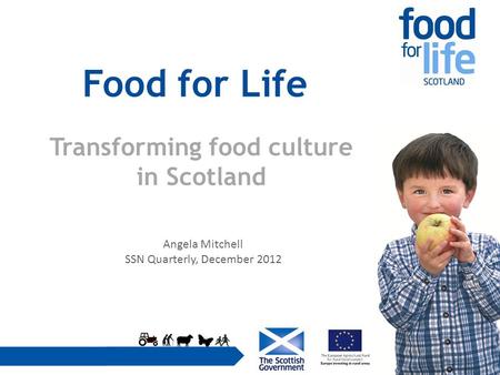 Food for Life Transforming food culture in Scotland Angela Mitchell SSN Quarterly, December 2012.