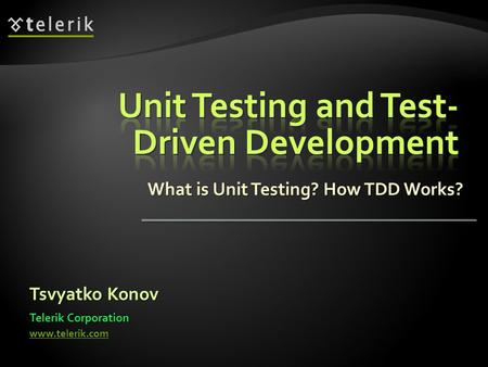 What is Unit Testing? How TDD Works? Tsvyatko Konov Telerik Corporation www.telerik.com.