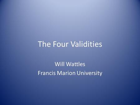 The Four Validities Will Wattles Francis Marion University.