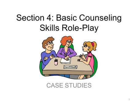 Section 4: Basic Counseling Skills Role-Play CASE STUDIES 1.