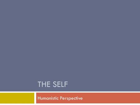 THE SELF Humanistic Perspective. The Real Self:  According to Rogers, our real self is based on our actual experiences and represents how we actually.