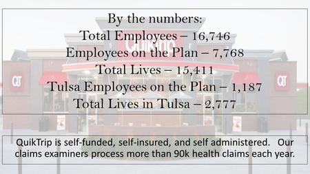 By the numbers: Total Employees – 16,746 Employees on the Plan – 7,768 Total Lives – 15,411 Tulsa Employees on the Plan – 1,187 Total Lives in Tulsa –