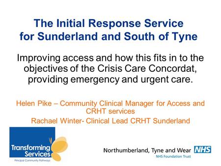The Initial Response Service for Sunderland and South of Tyne Improving access and how this fits in to the objectives of the Crisis Care Concordat, providing.