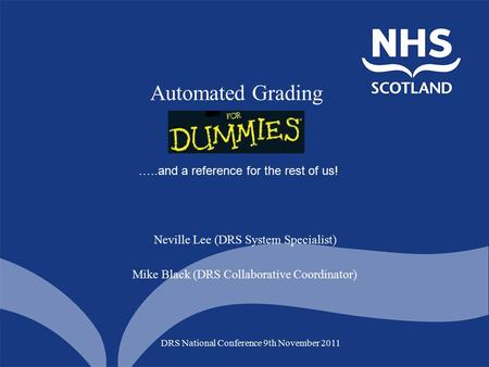 Automated Grading DRS National Conference 9th November 2011 Neville Lee (DRS System Specialist) Mike Black (DRS Collaborative Coordinator) …..and a reference.