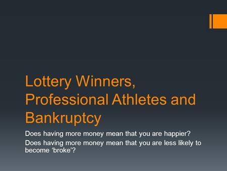 Lottery Winners, Professional Athletes and Bankruptcy Does having more money mean that you are happier? Does having more money mean that you are less likely.