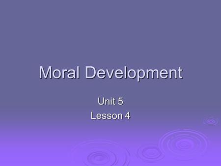 Moral Development Unit 5 Lesson 4. Objectives  Define morality.  Explain Kohlberg’s stages of moral development.  Explore moral dilemmas.