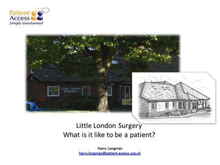 Little London Surgery What is it like to be a patient? Harry Longman