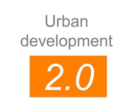 Urban development 2.0. 2 2 2 1 1 3 3 Why cities? What went wrong? Urban development 2.0.