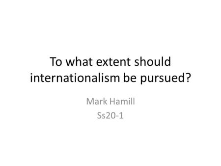 To what extent should internationalism be pursued?