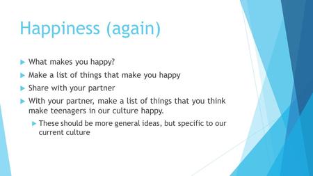 Happiness (again)  What makes you happy?  Make a list of things that make you happy  Share with your partner  With your partner, make a list of things.