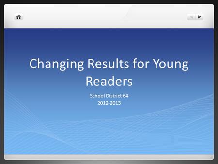 Changing Results for Young Readers School District 64 2012-2013.