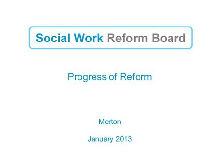Progress of Reform Merton January 2013. Taskforce Recommendations High calibre of entrants Better initial and post-qualifying training Partnerships between.