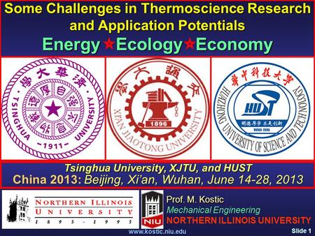 Slide 1 www.kostic.niu.edu Some Challenges in Thermoscience Research and Application Potentials Energy Ecology Economy Prof. M. Kostic Mechanical Engineering.