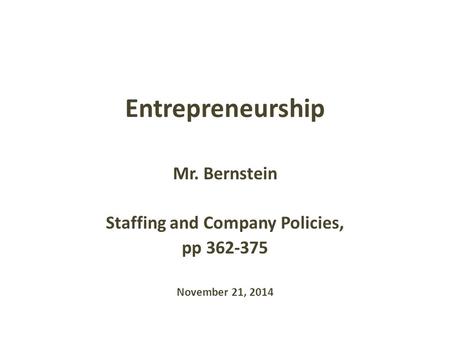 Entrepreneurship Mr. Bernstein Staffing and Company Policies, pp 362-375 November 21, 2014.