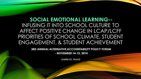 SOCIAL EMOTIONAL LEARNING-- INFUSING IT INTO SCHOOL CULTURE TO AFFECT POSITIVE CHANGE IN LCAP/LCFF PRIORITIES OF SCHOOL CLIMATE, STUDENT ENGAGEMENT, &