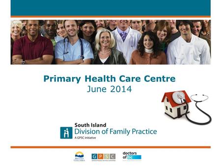 Primary Health Care Centre June 2014. Meeting our Goals 2 Family Practice Physicians PHCC Practice Support Recrui tment Attachment Island Health Regional.