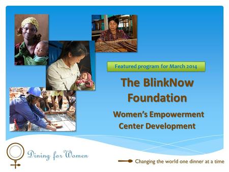 The BlinkNow Foundation Women’s Empowerment Center Development Featured program for March 2014.