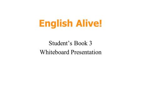 English Alive! Student’s Book 3 Whiteboard Presentation.