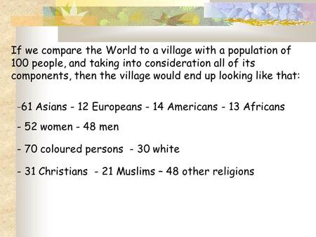 If we compare the World to a village with a population of 100 people, and taking into consideration all of its components, then the village would end up.