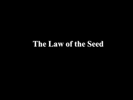 The Law of the Seed. Take a look at an apple tree. There might be 500 apples on the tree, each with 10 seeds. That’s a lot of seeds! We might ask, “Why.