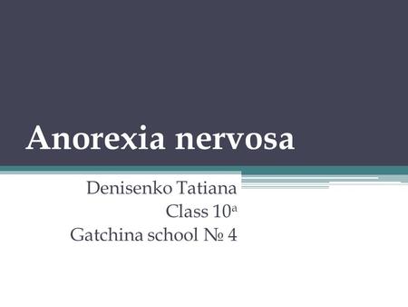 Anorexia nervosa Denisenko Tatiana Class 10 a Gatchina school № 4.