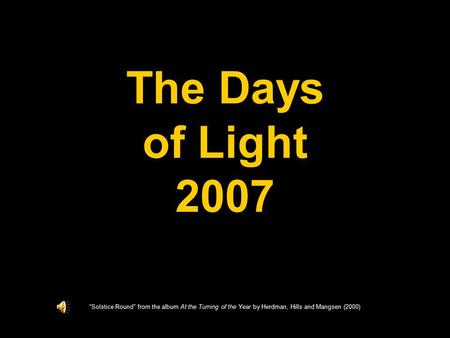 The Days of Light 2007 “Solstice Round” from the album At the Turning of the Year by Herdman, Hills and Mangsen (2000)