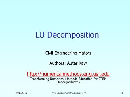 4/26/2015  1 LU Decomposition Civil Engineering Majors Authors: Autar Kaw  Transforming.