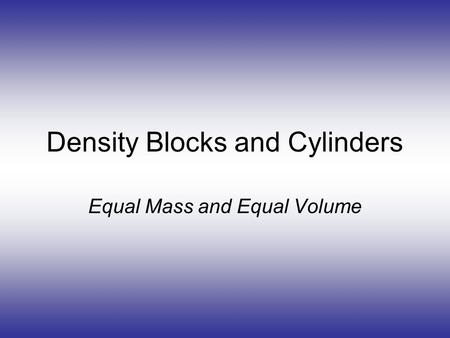 Density Blocks and Cylinders Equal Mass and Equal Volume.