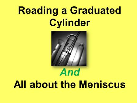 Reading a Graduated Cylinder And All about the Meniscus.