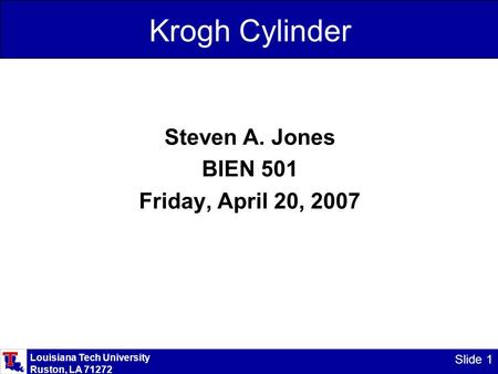 Louisiana Tech University Ruston, LA 71272 Slide 1 Krogh Cylinder Steven A. Jones BIEN 501 Friday, April 20, 2007.