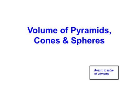 Volume of Pyramids, Cones & Spheres Return to table of contents.