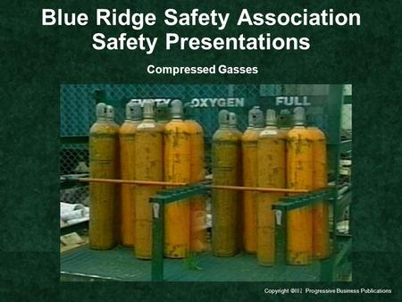 Copyright  Progressive Business Publications Blue Ridge Safety Association Safety Presentations Compressed Gasses.