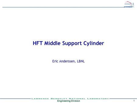 Engineering Division 1 HFT Middle Support Cylinder Eric Anderssen, LBNL.