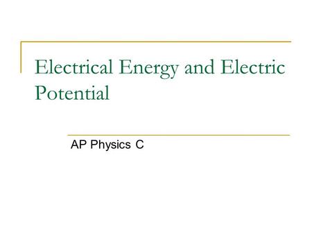 Electrical Energy and Electric Potential AP Physics C.