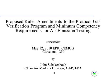 1 Proposed Rule: Amendments to the Protocol Gas Verification Program and Minimum Competency Requirements for Air Emission Testing Presented at May 12,