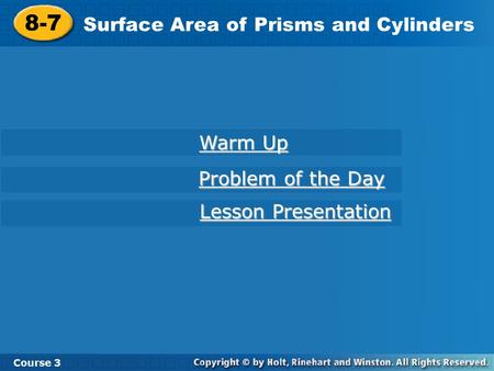 8-7 Surface Area of Prisms and Cylinders Course 3 Warm Up Warm Up Problem of the Day Problem of the Day Lesson Presentation Lesson Presentation.