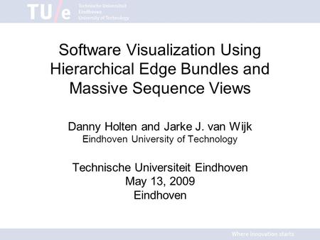 Software Visualization Using Hierarchical Edge Bundles and Massive Sequence Views Danny Holten and Jarke J. van Wijk Eindhoven University of Technology.