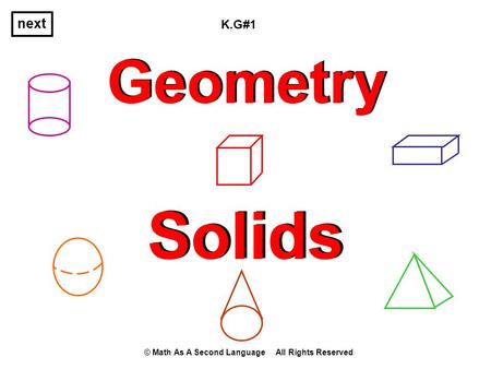 Geometry Solids next © Math As A Second Language All Rights Reserved K.G#1.
