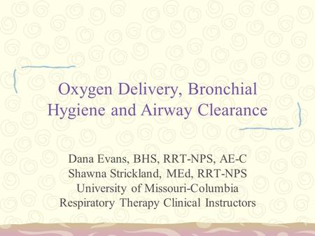Oxygen Delivery, Bronchial Hygiene and Airway Clearance