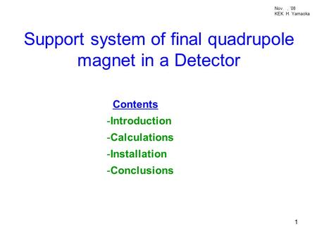 1 Support system of final quadrupole magnet in a Detector Contents -Introduction -Calculations -Installation -Conclusions Nov., ’08 KEK H. Yamaoka.