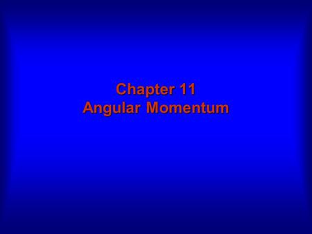 Chapter 11 Angular Momentum