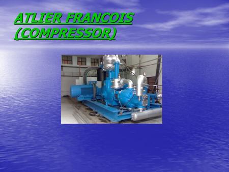 ATLIER FRANCOIS (COMPRESSOR). MAINTENANCE AND CHECKS DAILY CHECKS DAILY CHECKS INSPECT AND NOTE THE OIL LEVEL AND ALL THE PRESSURE AND TEMPERATURE LEVELS(FILLL.
